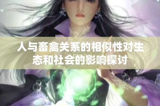 人与畜禽关系的相似性对生态和社会的影响探讨