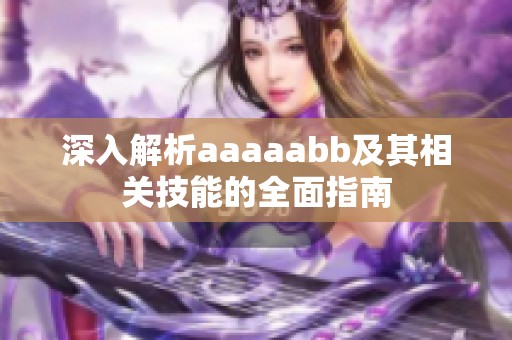 深入解析aaaaabb及其相关技能的全面指南