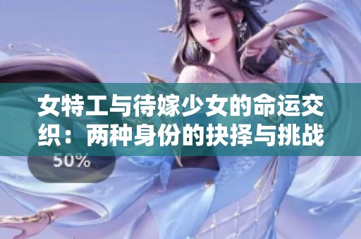 女特工与待嫁少女的命运交织：两种身份的抉择与挑战