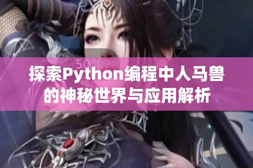 探索Python编程中人马兽的神秘世界与应用解析