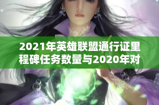 2021年英雄联盟通行证里程碑任务数量与2020年对比分析