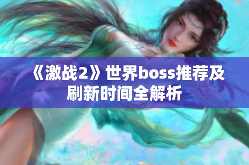 《激战2》世界boss推荐及刷新时间全解析