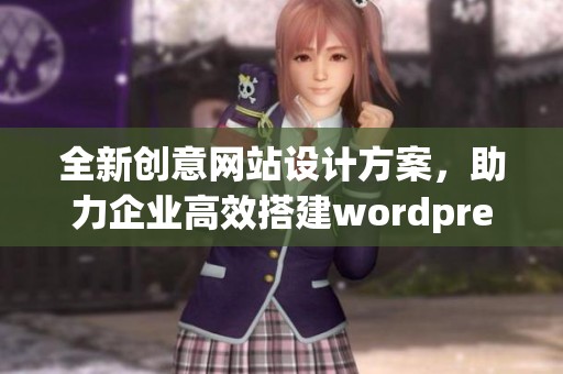 全新创意网站设计方案，助力企业高效搭建wordpress成品网站