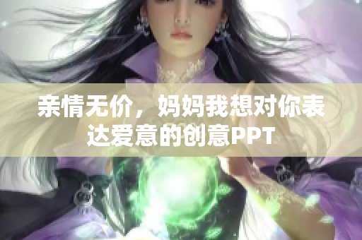 亲情无价，妈妈我想对你表达爱意的创意PPT