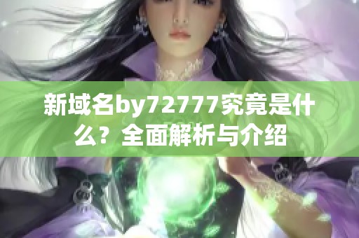 新域名by72777究竟是什么？全面解析与介绍