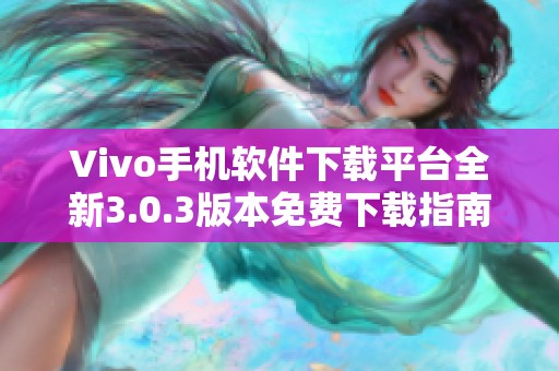 Vivo手机软件下载平台全新3.0.3版本免费下载指南