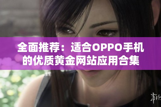 全面推荐：适合OPPO手机的优质黄金网站应用合集