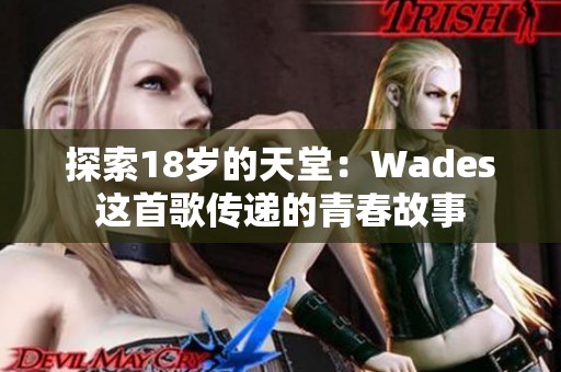 探索18岁的天堂：Wades这首歌传递的青春故事