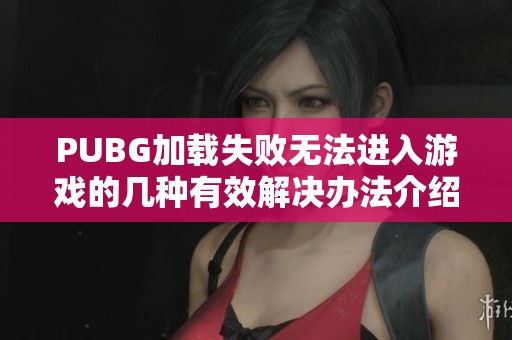 PUBG加载失败无法进入游戏的几种有效解决办法介绍