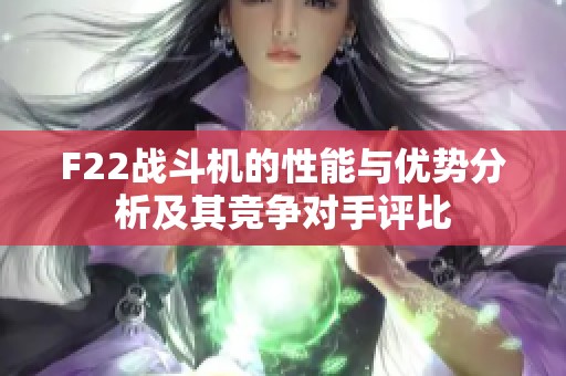 F22战斗机的性能与优势分析及其竞争对手评比