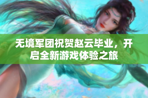 无境军团祝贺赵云毕业，开启全新游戏体验之旅