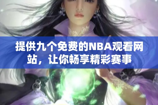 提供九个免费的NBA观看网站，让你畅享精彩赛事