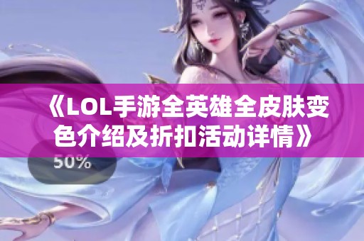 《LOL手游全英雄全皮肤变色介绍及折扣活动详情》