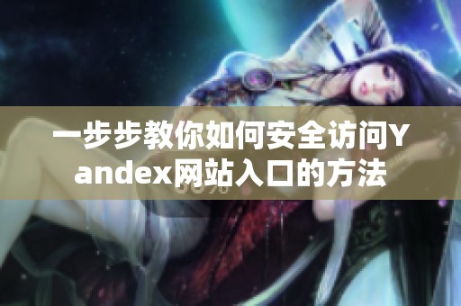 一步步教你如何安全访问Yandex网站入口的方法