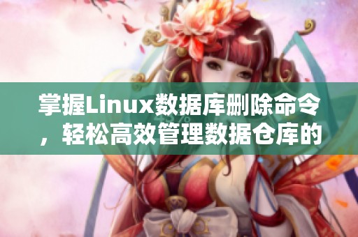 掌握Linux数据库删除命令，轻松高效管理数据仓库的实用方法