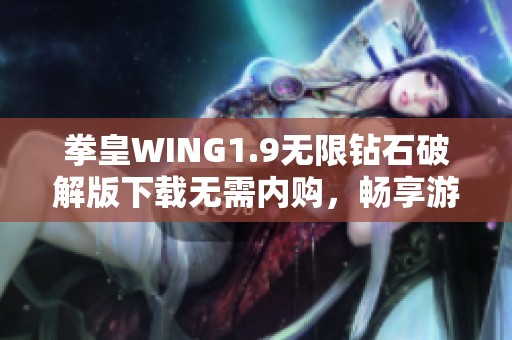 拳皇WING1.9无限钻石破解版下载无需内购，畅享游戏乐趣！