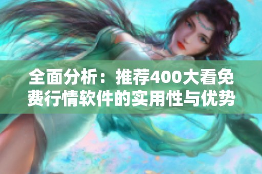 全面分析：推荐400大看免费行情软件的实用性与优势