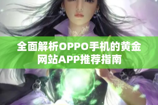 全面解析OPPO手机的黄金网站APP推荐指南