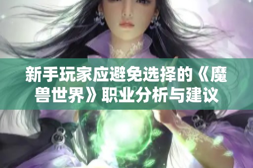 新手玩家应避免选择的《魔兽世界》职业分析与建议