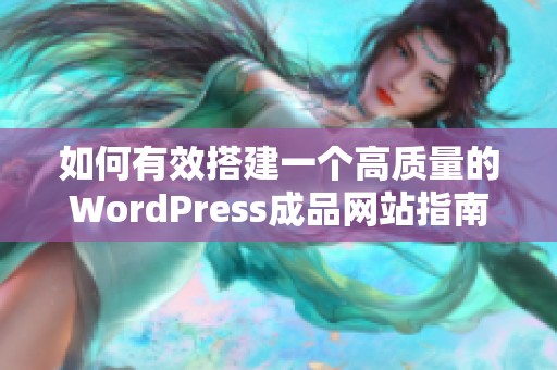 如何有效搭建一个高质量的WordPress成品网站指南