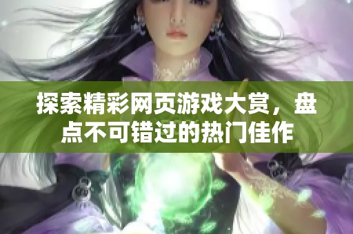 探索精彩网页游戏大赏，盘点不可错过的热门佳作