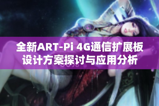 全新ART-Pi 4G通信扩展板设计方案探讨与应用分析