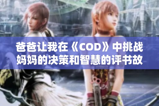 爸爸让我在《COD》中挑战妈妈的决策和智慧的评书故事