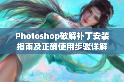 Photoshop破解补丁安装指南及正确使用步骤详解