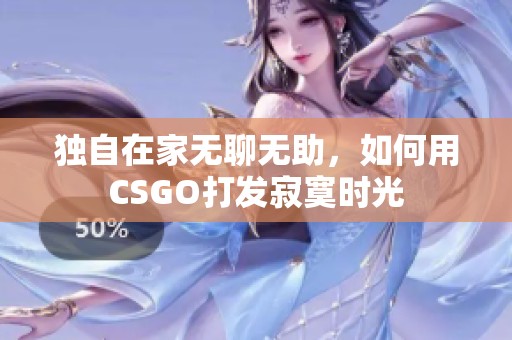 独自在家无聊无助，如何用CSGO打发寂寞时光