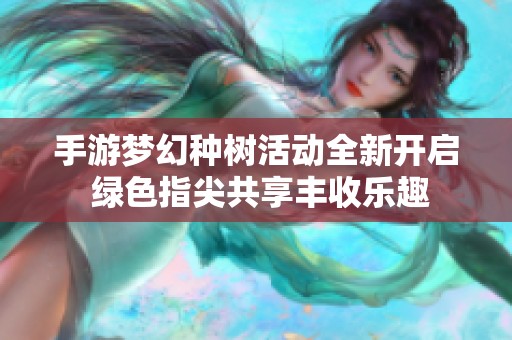 手游梦幻种树活动全新开启 绿色指尖共享丰收乐趣