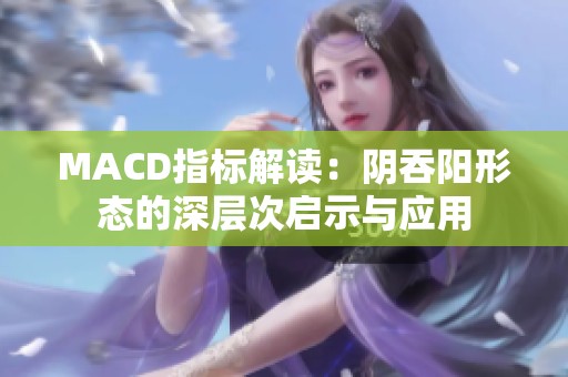 MACD指标解读：阴吞阳形态的深层次启示与应用