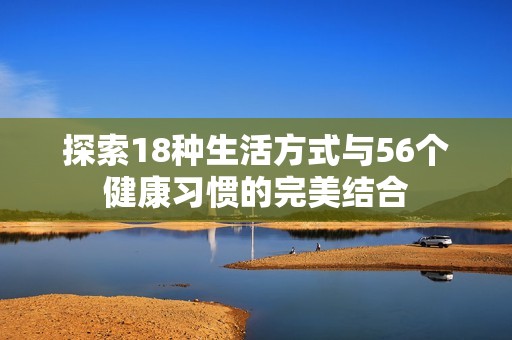 探索18种生活方式与56个健康习惯的完美结合