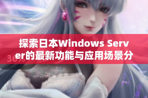 探索日本Windows Server的最新功能与应用场景分析