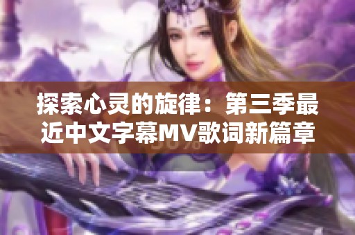 探索心灵的旋律：第三季最近中文字幕MV歌词新篇章