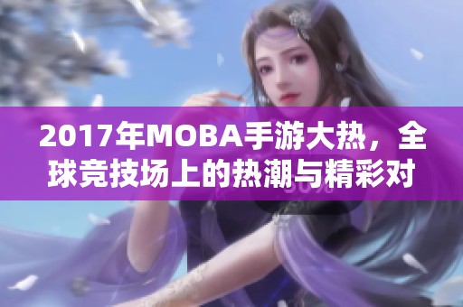 2017年MOBA手游大热，全球竞技场上的热潮与精彩对决