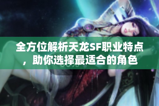 全方位解析天龙SF职业特点，助你选择最适合的角色