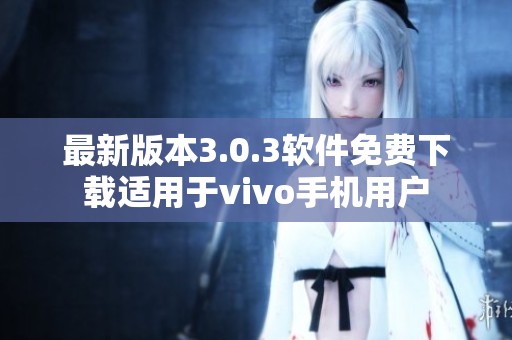 最新版本3.0.3软件免费下载适用于vivo手机用户