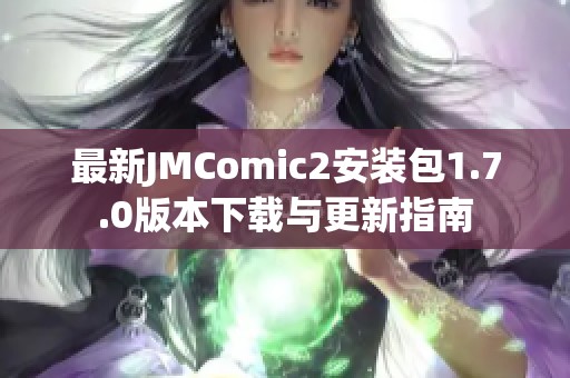 最新JMComic2安装包1.7.0版本下载与更新指南