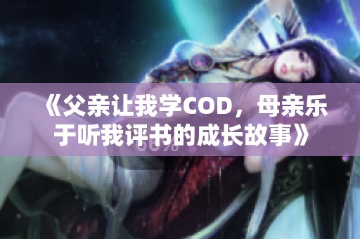 《父亲让我学COD，母亲乐于听我评书的成长故事》