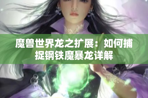 魔兽世界龙之扩展：如何捕捉钢铁魔暴龙详解