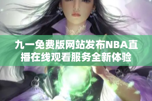 九一免费版网站发布NBA直播在线观看服务全新体验