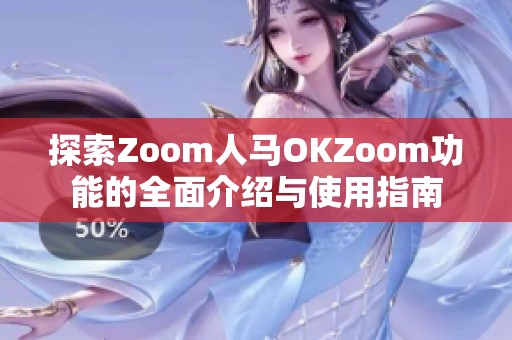 探索Zoom人马OKZoom功能的全面介绍与使用指南