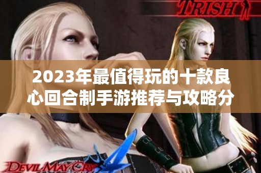 2023年最值得玩的十款良心回合制手游推荐与攻略分享