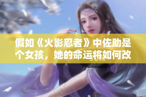 假如《火影忍者》中佐助是个女孩，她的命运将如何改变