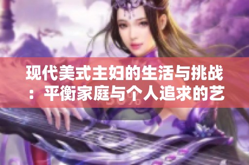 现代美式主妇的生活与挑战：平衡家庭与个人追求的艺术