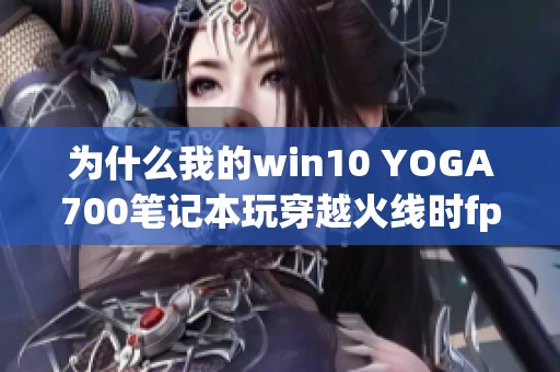 为什么我的win10 YOGA700笔记本玩穿越火线时fps低而卡顿？