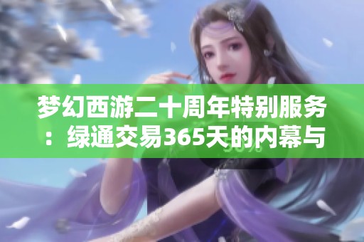 梦幻西游二十周年特别服务：绿通交易365天的内幕与回顾