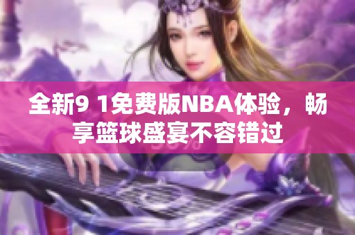 全新9 1免费版NBA体验，畅享篮球盛宴不容错过