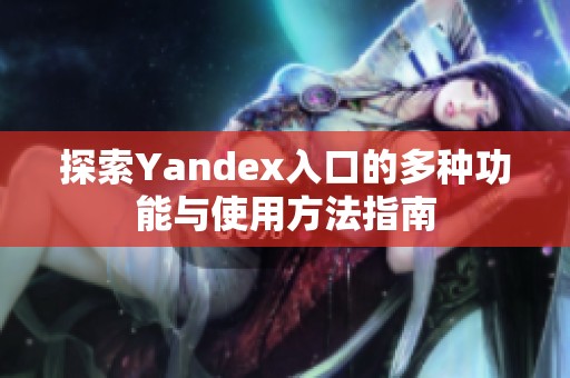 探索Yandex入口的多种功能与使用方法指南