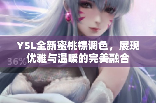 YSL全新蜜桃棕调色，展现优雅与温暖的完美融合